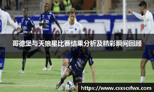 哥德堡与天狼星比赛结果分析及精彩瞬间回顾