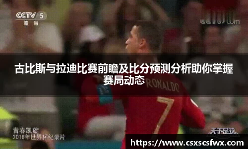 古比斯与拉迪比赛前瞻及比分预测分析助你掌握赛局动态