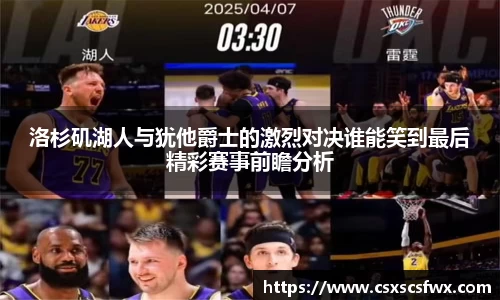 洛杉矶湖人与犹他爵士的激烈对决谁能笑到最后精彩赛事前瞻分析