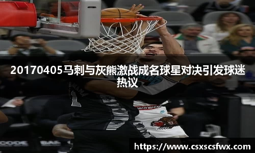 20170405马刺与灰熊激战成名球星对决引发球迷热议