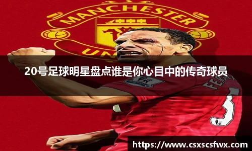 20号足球明星盘点谁是你心目中的传奇球员