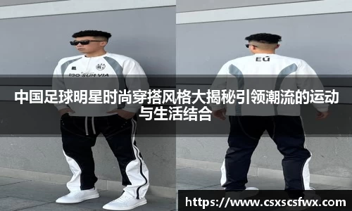 中国足球明星时尚穿搭风格大揭秘引领潮流的运动与生活结合